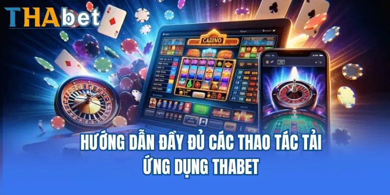 Hướng dẫn đầy đủ các thao tác tải ứng dụng Thabet